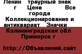 1) Ленин - траурный знак ( 1924 г ) › Цена ­ 4 800 - Все города Коллекционирование и антиквариат » Значки   . Калининградская обл.,Приморск г.